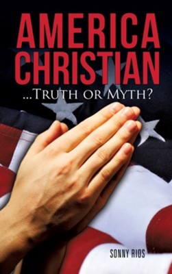 America Christian...Truth or Myth?  -     By: Sonny Rios
