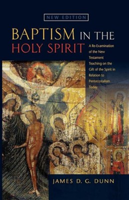 Baptism In The Holy Spirit: A Re-Examination Of The New Testament Teaching On The Gift Of The Spirit In Relation To Pentecostalism Today (New Edition)  -     By: James Dunn

