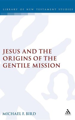 Jesus and the Origins of the Gentile Mission  -     Edited By: Mark Goodacre
    By: Michael F. Bird
