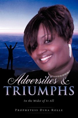 Adversities & Triumphs in the Midst of It All  -     By: Prophetess Dina Rolle
