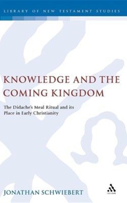 Knowledge and the Coming Kingdom: The Didache's Meal Ritual and Its Place in Early Christianity  -     By: Jonathan Schwiebert
