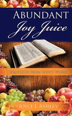 Abundant Joy Juice  -     By: Joyce J. Ashley
