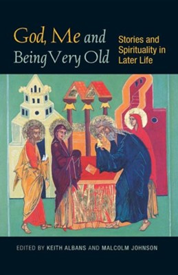 God, Me and Being Very Old: Stories and Spirituality in Later Life  -     Edited By: Malcolm Johnson, Keith Albans
