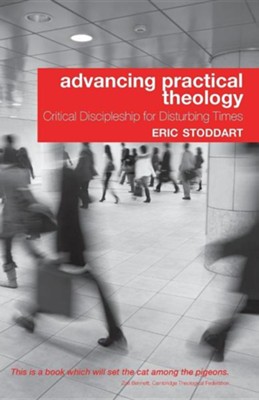 Advancing Practical Theology: Critical Discipleship for Disturbing Times  -     By: Eric Stoddart
