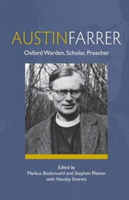 Austin Farrer: Oxford Warden, Scholar, Preacher  -     Edited By: Markus Bockmuehl, Stephen Platten, Nevsky Everett
