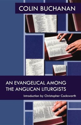 An Evangelical Among the Anglican Liturgists  -     By: Colin O. Buchanan, Christopher Cocksworth
