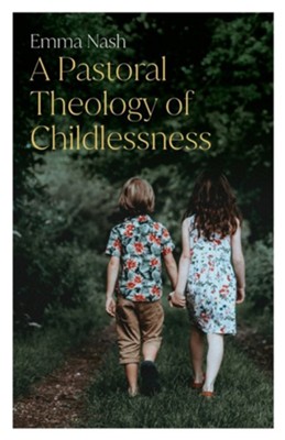 A Pastoral Theology of Childlessness  -     By: Emma Nash
