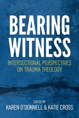 Bearing Witness: Intersectional Perspectives on Trauma Theology  -     Edited By: Karen O'Donnell, Katie Cross
