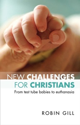 New Challenges for Christians - From Test Tube Babies to Euthanasia  -     By: Robin Gill
