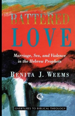 Battered Love: Marriage, Sex, and Violence in the Hebrew Prophets  -     By: Renita J. Weems
