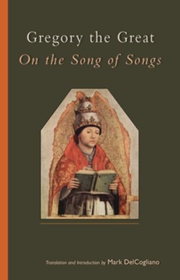 Gregory the Great: On the Song of Songs  -     Translated By: Mark DelCogliano
    By: Gregory the Great
