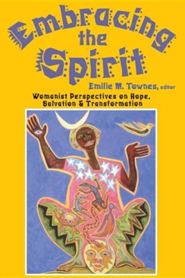 Embracing the Spirit: Womanist Perspective on Hope, Salvation & Transformation  -     By: Emilie Townes
