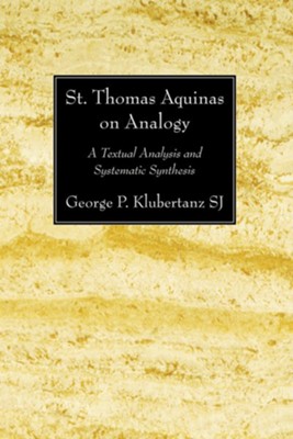 St. Thomas Aquinas on Analogy: A Textual Analysis and Systematic Synthesis  -     By: George P. Klubertanz

