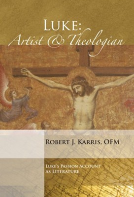 Luke: Artist and Theologian: Luke's Passion Account as Literature  -     By: Robert J. Karris
