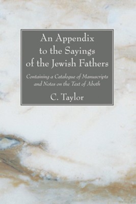 An Appendix to the Sayings of the Jewish Fathers: Containing a Catalogue of Manuscripts and Notes on the Text of Aboth  -     By: C. Taylor
