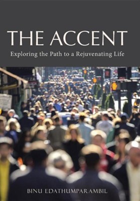 The Accent: Exploring the Path to a Rejuvenating Life  -     By: Binu Edathumparambil
