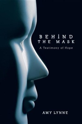 Behind the Mask: A Testimony of Hope  -     By: Amy Lynne
