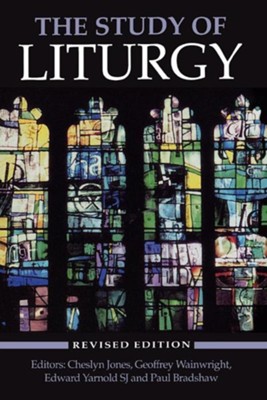 The Study of Liturgy, Revised   -     Edited By: Cheslyn Jones, Geoffrey Wainwright, Edward Yarnold, Paul Bradshaw
