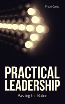 Practical Leadership  -     By: Friday Ganda
