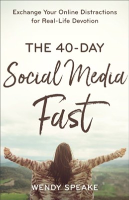 40-Day Social Media Fast: Exchange Your Online Distractions for Real-Life Devotion  -     By: Wendy Speake
