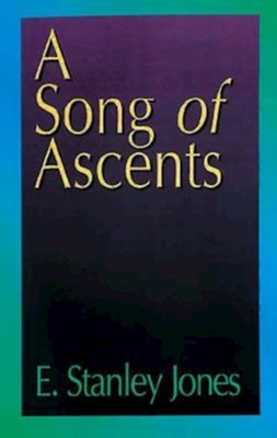 A Song of Ascents: A Spiritual Autobiography  -     By: E. Stanley Jones

