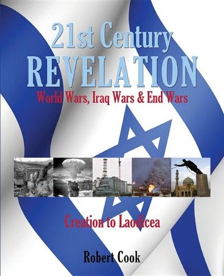 21st Century Revelation: World Wars, Iraq Wars & End Wars  -     By: Robert Cook
