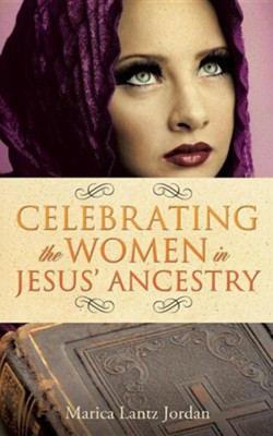 Celebrating the Women in Jesus' Ancestry  -     By: Marcia Lantz Jordan
