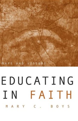 Educating in Faith: Maps and Visions  -     By: Mary C. Boys

