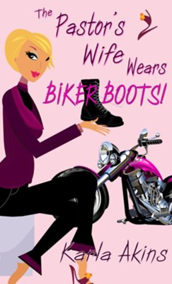 The Pastor's Wife Wears Biker Boots  -     By: Karla Akins
