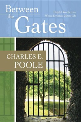 Between the Gates: Helpful Words Where Scripture Meets Life  -     By: Charles E. Poole
