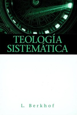 Teolog&iacute;a Sistem&aacute;tica  (Systematic Theology)  -     By: Louis Berkhof
