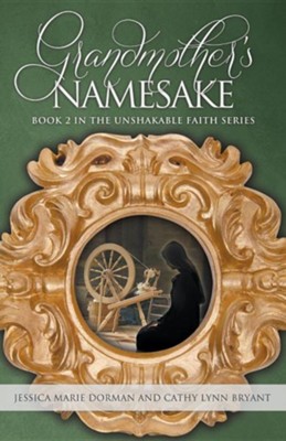 Grandmother's Namesake: Book 2 in the Unshakable Faith Series  -     By: Jessica Marie Dorman, Cathy Lynn Bryant
