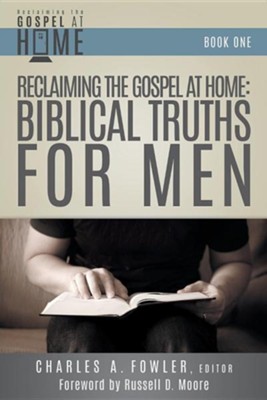 Reclaiming the Gospel at Home: Biblical Truths for Men  -     Edited By: Charles A. Fowler
    By: Charles A. Fowler(ED.)
