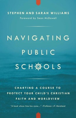 Navigating Public Schools: Charting a Course to Protect Your Child's Christian Faith and Worldview  -     By: Stephen John Williams, Sarah Middleton Williams
