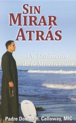Sin Mirar Atr&#225s: Un Testimonio de la Misericordia, No Turning Back: A Witness to Mercy  -     By: Father Donald Calloway
