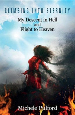 Climbing Into Eternity: My Descent in Hell and Flight to Heaven  -     By: Michele Pulford
