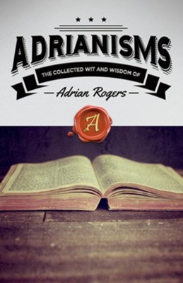 Adrianisms: The Collected Wit and Wisdom of Adrian Rogers  -     By: Adrian Rogers

