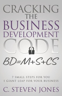 Cracking the Business Development Code: 7 Small Steps for You, 1 Giant Leap for Your Business  -     By: C. Steven Jones
