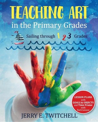 Teaching Art in the Primary Grades: Sailing Through 1 2 3 Grades  -     By: Jerry E. Twitchell
