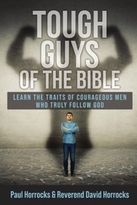 Tough Guys of the Bible: Learn the Traits of Courageous Men Who Truly Follow God  -     By: Paul Horrocks, Reverend David Horrocks
