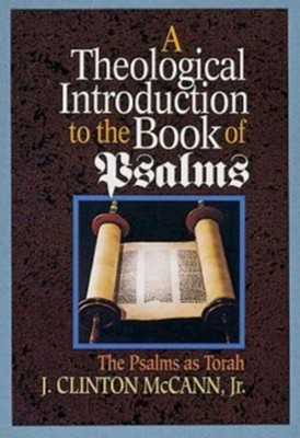 A Theological Introduction to the Book of Psalms: The Psalms as Torah  -     By: J. Clinton McCann Jr.
