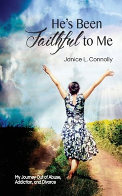 He's Been Faithful to Me: My Journey Out of Abuse, Addiction, and Divorce  -     By: Janice L. Connolly
