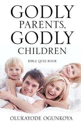 Godly Parents, Godly Children  -     By: Olukayode Ogunkoya
