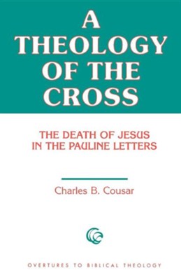 A Theology of the Cross The Death of Jesus in the Pauline Letters  -     By: Charles Cousar
