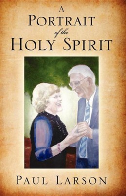 A Portrait of the Holy Spirit  -     By: Paul Larson
