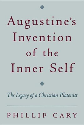Augustine's Invention of the Inner Self: The Legacy of a Christian Platonist  -     By: Phillip Cary
