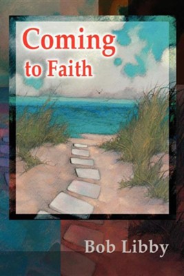 Coming to Faith  -     By: Bob Libby
