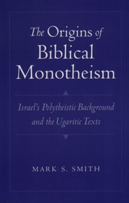 The Origins of Biblical Monotheism: Israel's Polytheistic  Background and the Ugaritic Texts  -     By: Mark S. Smith
