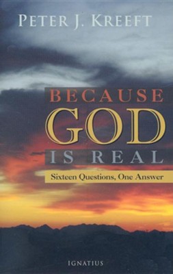 Because God Is Real: Sixteen Questions, One Answer  -     By: Peter J. Kreeft
