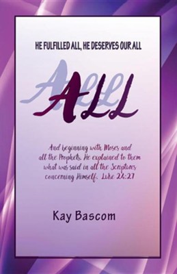 All: He Fulfilled All, He Deserves Our All  -     By: Kay Bascom
